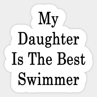 My Daughter Is The Best Swimmer Sticker